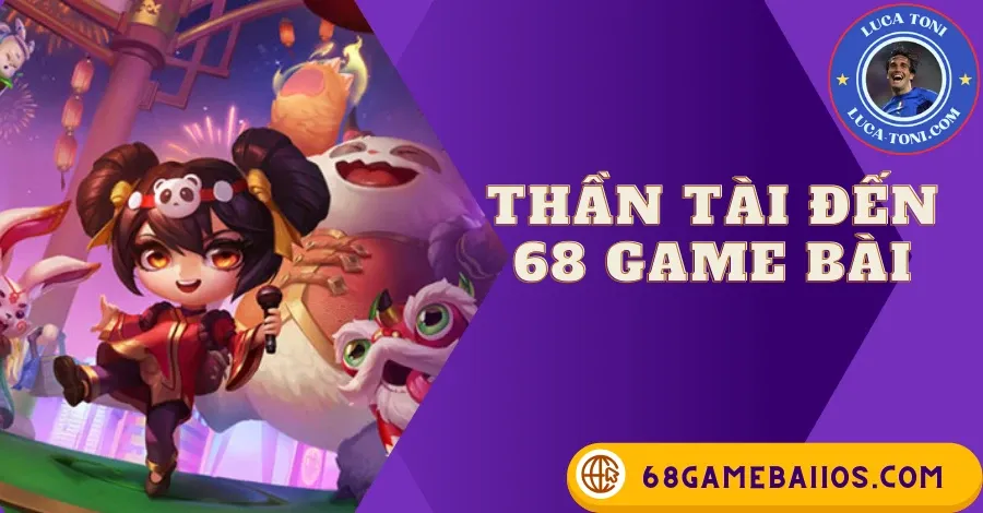 THẦN TÀI ĐẾN 68GAMEBAI