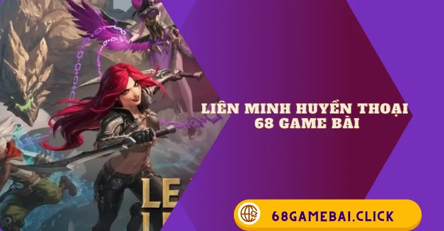 Liên minh huyền thoại 68 game bài