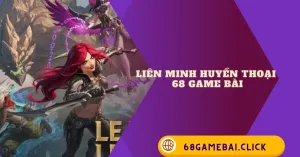 Liên minh huyền thoại 68 game bài
